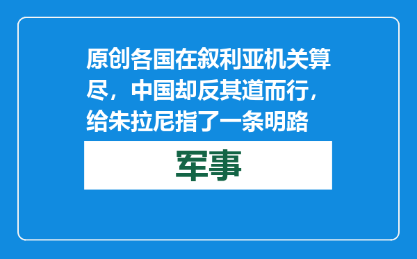 原创            各国在叙利亚机关算尽，中国却反其道而行，给朱拉尼指了一条明路