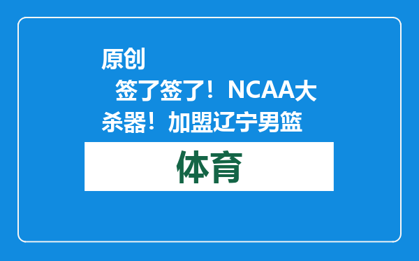 原创            签了签了！NCAA大杀器！加盟辽宁男篮