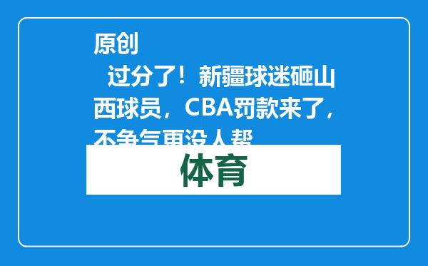 原创            过分了！新疆球迷砸山西球员，CBA罚款来了，不争气更没人帮