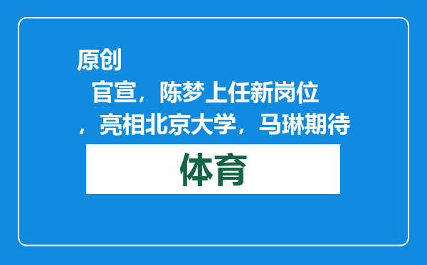 原创            官宣，陈梦上任新岗位，亮相北京大学，马琳期待
