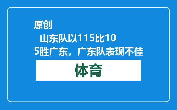 原创            山东队以115比105胜广东，广东队表现不佳