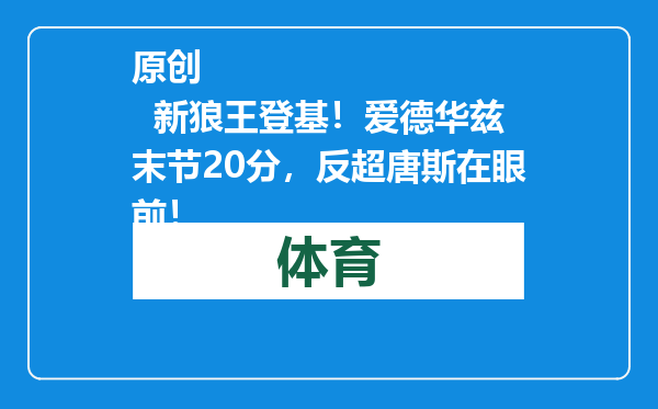原创            新狼王登基！爱德华兹末节20分，反超唐斯在眼前！