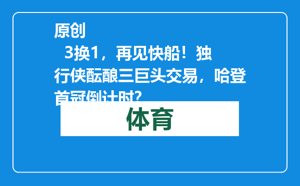 原创            3换1，再见快船！独行侠酝酿三巨头交易，哈登首冠倒计时？