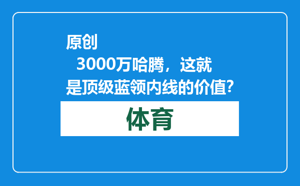 原创            3000万哈腾，这就是顶级蓝领内线的价值？