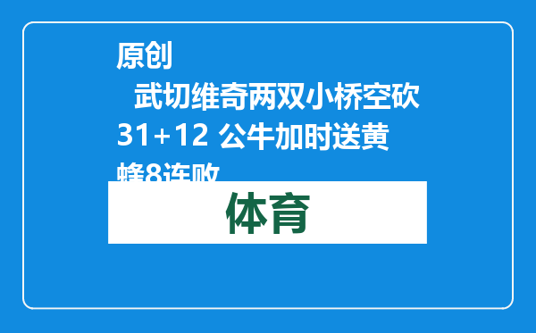 原创            武切维奇两双小桥空砍31+12 公牛加时送黄蜂8连败