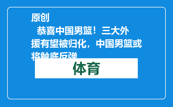 原创            恭喜中国男篮！三大外援有望被归化，中国男篮或将触底反弹