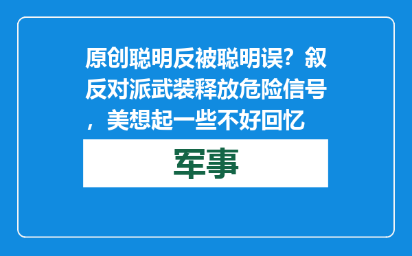 原创            聪明反被聪明误？叙反对派武装释放危险信号，美想起一些不好回忆
