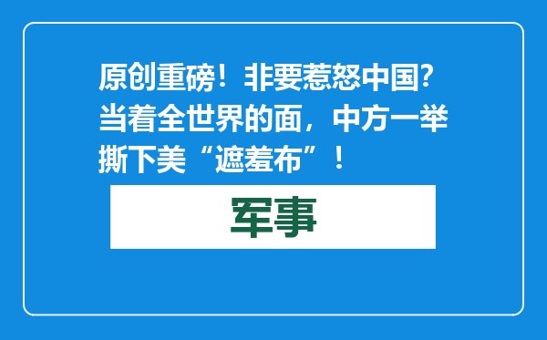 原创            重磅！非要惹怒中国？当着全世界的面，中方一举撕下美“遮羞布”！