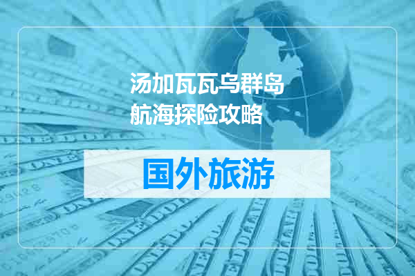 汤加瓦瓦乌群岛航海探险攻略