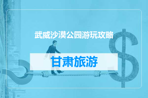 武威沙漠公园游玩攻略