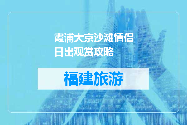 霞浦大京沙滩情侣日出观赏攻略