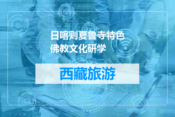 日喀则夏鲁寺特色佛教文化研学
