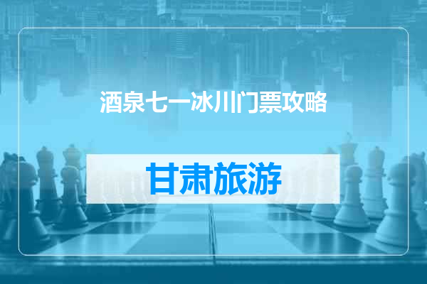 酒泉七一冰川门票攻略