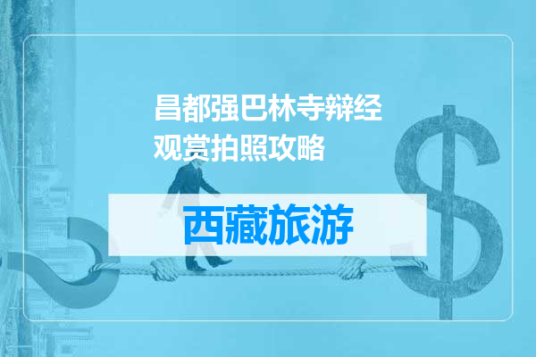 昌都强巴林寺辩经观赏拍照攻略