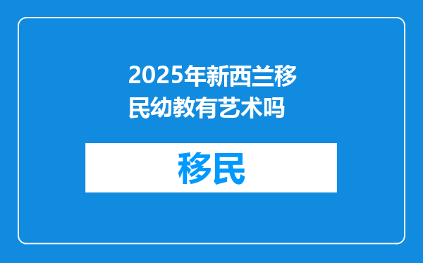 2025年新西兰移民幼教有艺术吗
