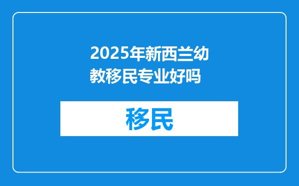 2025年新西兰幼教移民专业好吗