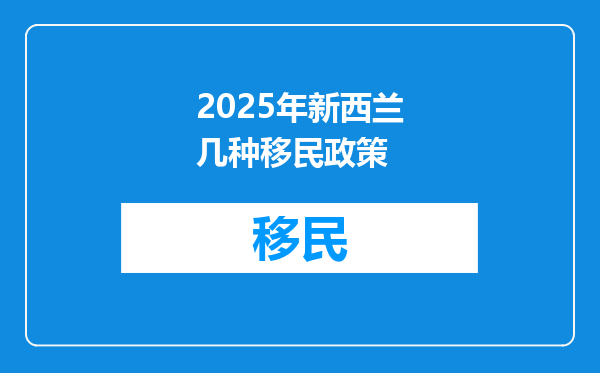 2025年新西兰几种移民政策