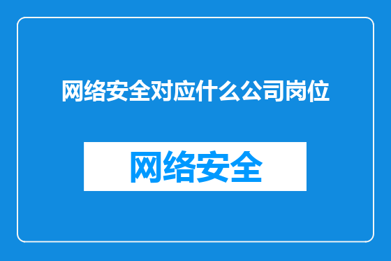 网络安全对应什么公司岗位