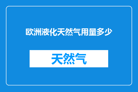 欧洲液化天然气用量多少