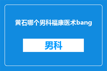 黄石哪个男科福康医术bang