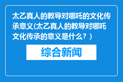 太乙真人的教导对哪吒的文化传承意义(太乙真人的教导对哪吒文化传承的意义是什么？)