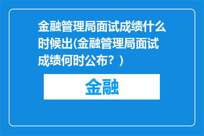 金融管理局面试成绩什么时候出(金融管理局面试成绩何时公布？)