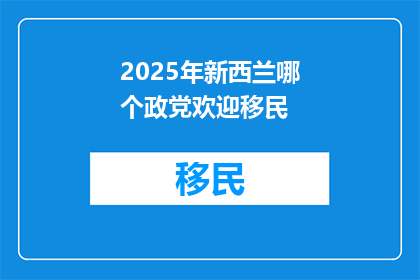 2025年新西兰哪个政党欢迎移民(2025年新西兰哪个政党欢迎移民？)