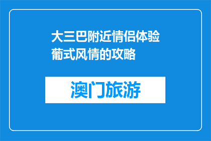 大三巴附近情侣体验葡式风情的攻略(大三巴附近情侣如何体验葡式风情？)