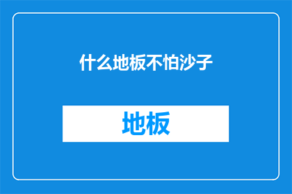 什么地板不怕沙子(什么地板能抵御沙子的侵袭？)