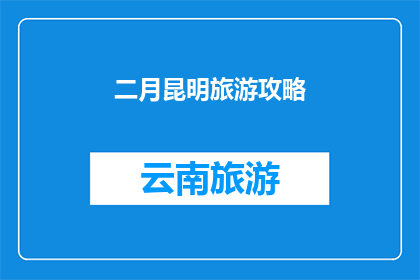 二月昆明旅游攻略(二月昆明旅游攻略：你准备好探索这座春城了吗？)