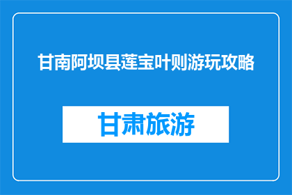 甘南阿坝县莲宝叶则游玩攻略(甘南阿坝县莲宝叶则游玩攻略疑问句长标题)