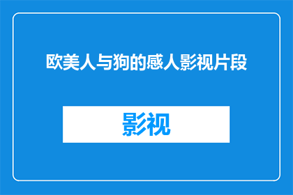 欧美人与狗的感人影视片段(欧美影视中，狗与人类情感交织的感人瞬间)