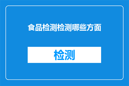食品检测检测哪些方面(检测食品的哪些方面？)