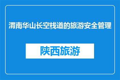 渭南华山长空栈道的旅游安全管理(渭南华山长空栈道的旅游安全管理是否到位？)