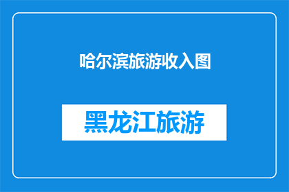 哈尔滨旅游收入图(哈尔滨旅游收入增长之谜：探索背后的经济动力)