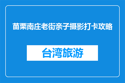 苗栗南庄老街亲子摄影打卡攻略(苗栗南庄老街亲子摄影打卡攻略，你准备好探索了吗？)