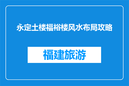 永定土楼福裕楼风水布局攻略(永定土楼福裕楼风水布局攻略是什么？)