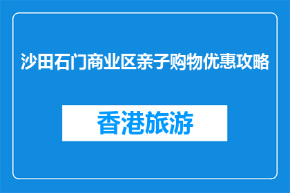 沙田石门商业区亲子购物优惠攻略(沙田石门商业区亲子购物优惠攻略是什么？)
