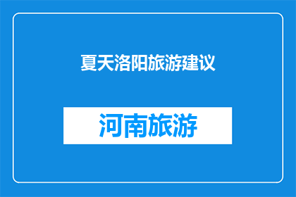 夏天洛阳旅游建议(夏天去洛阳旅游，您有哪些建议？)