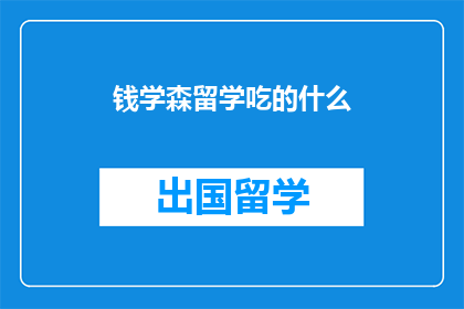 钱学森留学吃的什么(钱学森留学期间，他究竟吃了些什么？)
