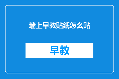 墙上早教贴纸怎么贴(如何正确贴附墙上早教贴纸？)