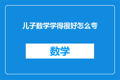 儿子数学学得很好怎么夸(儿子的数学成绩为何如此出色？)