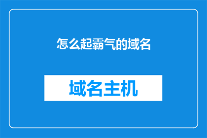 怎么起霸气的域名(如何创造一个令人敬畏的域名，以彰显你的品牌力量？)