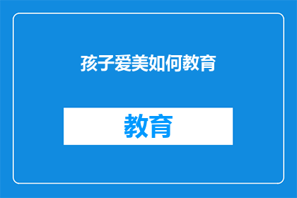 孩子爱美如何教育(如何教育孩子培养对美的热爱？)
