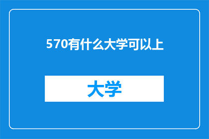 570有什么大学可以上(570分能上哪些大学？)