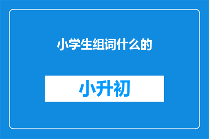 小学生组词什么的(小学生如何组词？)