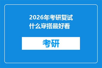 2026年考研复试什么穿搭最好看(2026年考研复试，什么样的穿搭最吸引人？)