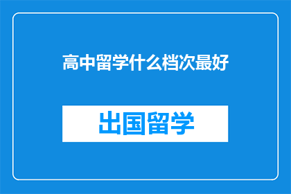 高中留学什么档次最好(高中留学的最佳档次是什么？)