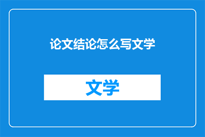 论文结论怎么写文学(如何撰写具有深度和说服力的论文结论？)