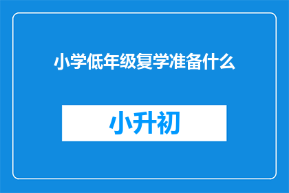小学低年级复学准备什么(小学低年级学生复学前应准备哪些事项？)
